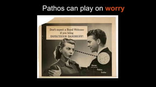 Pathos can play on worry
 