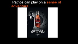 Pathos can play on a sense of
adventure
 