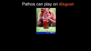 Pathos can play on disgust
 