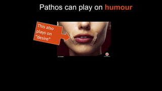 Pathos can play on humour
 