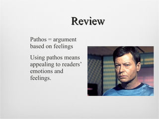 Review Pathos = argument based on feelings Using pathos means appealing to readers’ emotions and feelings. 