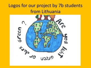 Logos for our project by 7b students 
from Lithuania 
 