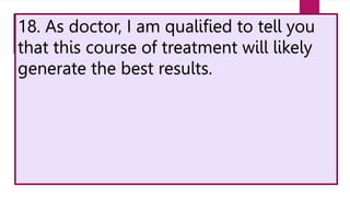 18. As doctor, I am qualified to tell you
that this course of treatment will likely
generate the best results.
 