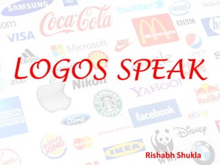 LOGOS SPEAK
Rishabh Shukla
 