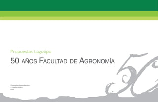Propuestas Logotipo

50 años Facultad de Agronomía

Christopher Fattori Medina
3° Diseño Gráfico
e[ad]
 