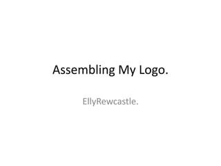 Assembling My Logo. EllyRewcastle. 