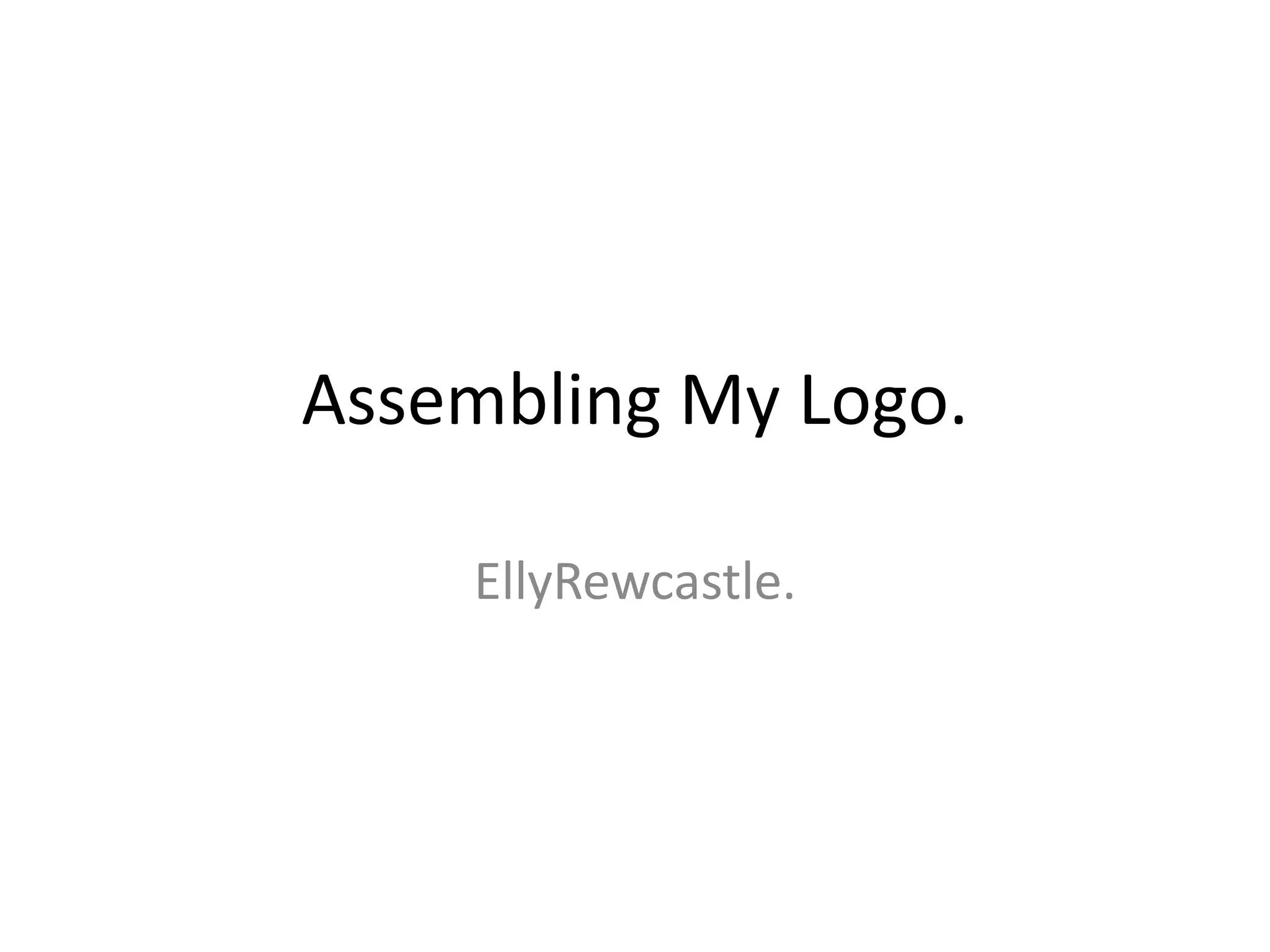 Assembling My Logo.
EllyRewcastle.