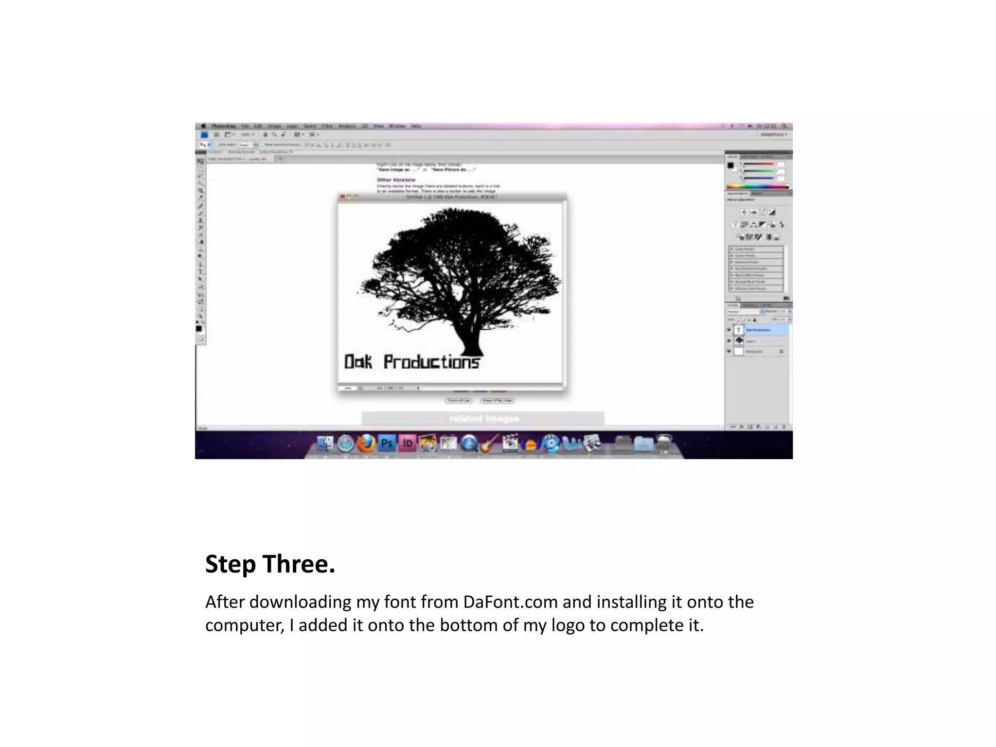 Step Three.
After downloading my font from DaFont.com and installing it onto the
computer, I added it onto the bottom of my logo to complete it.