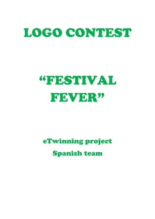 LOGO CONTEST
“FESTIVAL
FEVER”
eTwinning project
Spanish team
 
