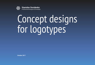 Stanislav Dovidenko
Professional Designer & Developer
Concept designs
for logotypes
October 2017
 
