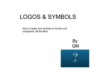 LOGOS & SYMBOLS 
By 
QM 
Quiz on logos and symbols of movies and 
companies. All the Best. 
 