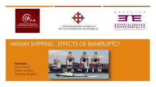 HANJIN SHIPPING : EFFECTS OF BANKRUPTCY
Members:
Chica Anaid
Flores Annelys
Petroche Brigitte
 
