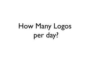 How Many Logos 
per day? 
 