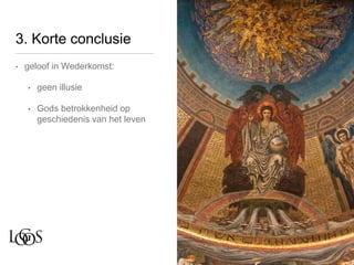 3. Korte conclusie
• geloof in Wederkomst:
• geen illusie
• Gods betrokkenheid op
geschiedenis van het leven
 