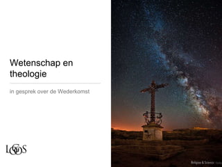 Wetenschap en
theologie
in gesprek over de Wederkomst
 