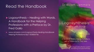 Read the Handbook
 Logosynthesis – Healing with Words.
A Handbook for the Helping
Professions with a Preface by Dr.
Fred Gallo
 www.amazon.com/Logosynthesis-Healing-Handbook-
Helping-Professions/dp/1505826756
 