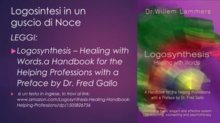 LEGGI:
Logosynthesis – Healing with
Words.a Handbook for the
Helping Professions with a
Preface by Dr. Fred Gallo
 é un ...