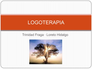 Trinidad Fraga · Loreto Hidalgo  LOGOTERAPIA 