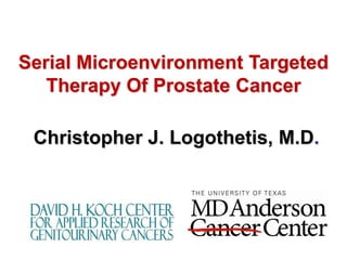 Serial Microenvironment Targeted
   Therapy Of Prostate Cancer

 Christopher J. Logothetis, M.D.
 