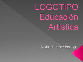 LOGOTIPOEducación Artística Silvia  Martinez Borrego 