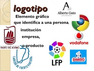 logotipo
 Elemento gráfico
que identifica a una persona,
   institución
    empresa,

    o producto
 