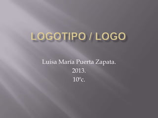 Luisa María Puerta Zapata.
          2013.
          10ºc.
 