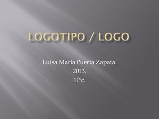 Luisa María Puerta Zapata.
2013.
10ºc.
 