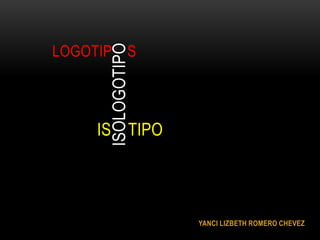 LOGOTIP S
YANCI LIZBETH ROMERO CHEVEZ
ISOLOGOTIPO
IS TIPO
 