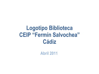 Logotipo Biblioteca CEIP “Fermín Salvochea” Cádiz Abril 2011 