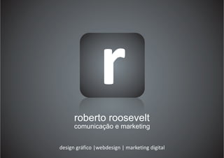 rroberto roosevelt
comunicação e marketing
design gráfico |webdesign | marketing digital
 