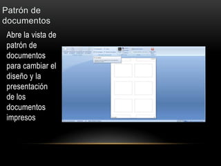 Patrón de
documentos
Abre la vista de
patrón de
documentos
para cambiar el
diseño y la
presentación
de los
documentos
impresos
 