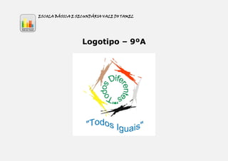 ESCOLA BÁSICA E SECUNDÁRIA VALE DO TAMEL




                Logotipo – 9ºA: 1
 
