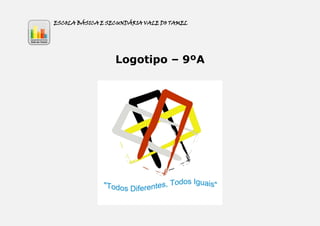 ESCOLA BÁSICA E SECUNDÁRIA VALE DO TAMEL




                Logotipo – 9ºA: 3
 