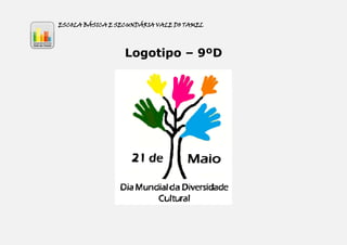 ESCOLA BÁSICA E SECUNDÁRIA VALE DO TAMEL




                  Logotipo – 9ºD
 
