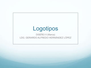 Logotipos
DISEÑO II (Marca)
LDG. GERARDO ALFREDO HERNÁNDEZ LÓPEZ
 