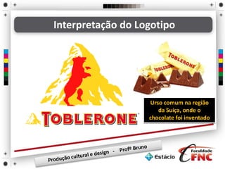 Interpretação do Logotipo
Urso comum na região
da Suíça, onde o
chocolate foi inventado
 