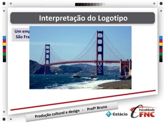 Interpretação do Logotipo
Um empresa de
São FranCISCO
 