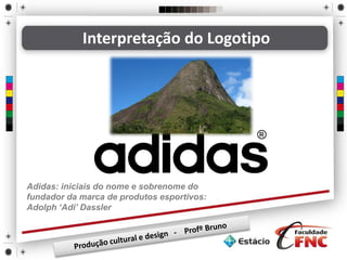 Adidas: iniciais do nome e sobrenome do
fundador da marca de produtos esportivos:
Adolph ‘Adi’ Dassler
Interpretação do Logotipo
 