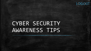 CYBER SECURITY
AWARENESS TIPS
 
