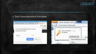▪ Don’t store password in browser
 