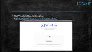 ▪ UseVirusTotal for checking files
(https://www.virustotal.com/#/home/upload)
 