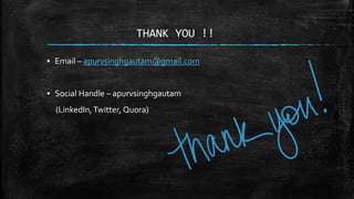 THANK YOU !!
▪ Email – apurvsinghgautam@gmail.com
▪ Social Handle – apurvsinghgautam
(LinkedIn,Twitter, Quora)
 