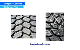 Textura de Pneu
Criação - Conceito
Inspiração/referências
 