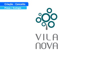 Pneus / Ecologia
Criação - Conceito
 