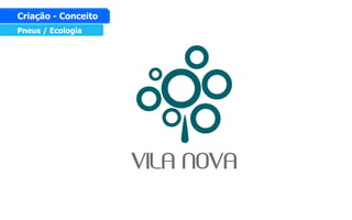Pneus / Ecologia
Criação - Conceito
 