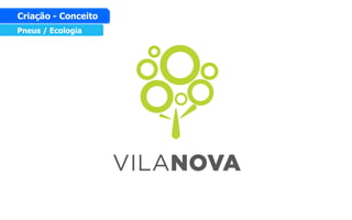 Pneus / Ecologia
Criação - Conceito
 