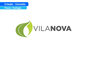 Pneus / Ecologia
Criação - Conceito
 