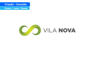Pneus / Lona / Reuso
Criação - Conceito
 
