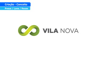 Pneus / Lona / Reuso
Criação - Conceito
 