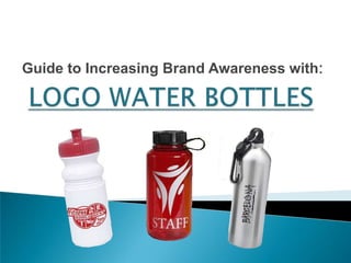 Guide to Increasing Brand Awareness with: LOGO WATER BOTTLES 